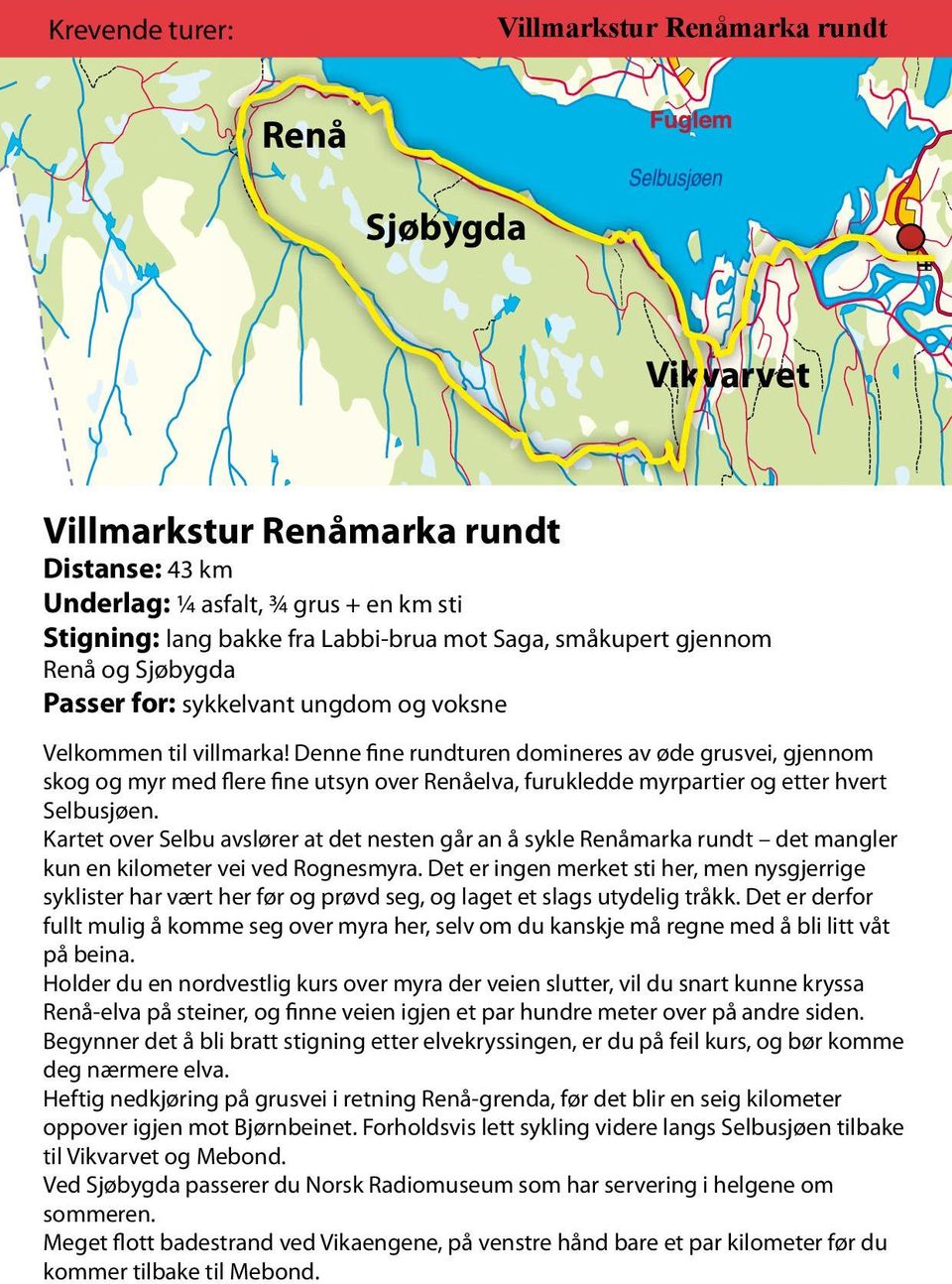 Denne fine rundturen domineres av øde grusvei, gjennom skog og myr med flere fine utsyn over Renåelva, furukledde myrpartier og etter hvert Selbusjøen.