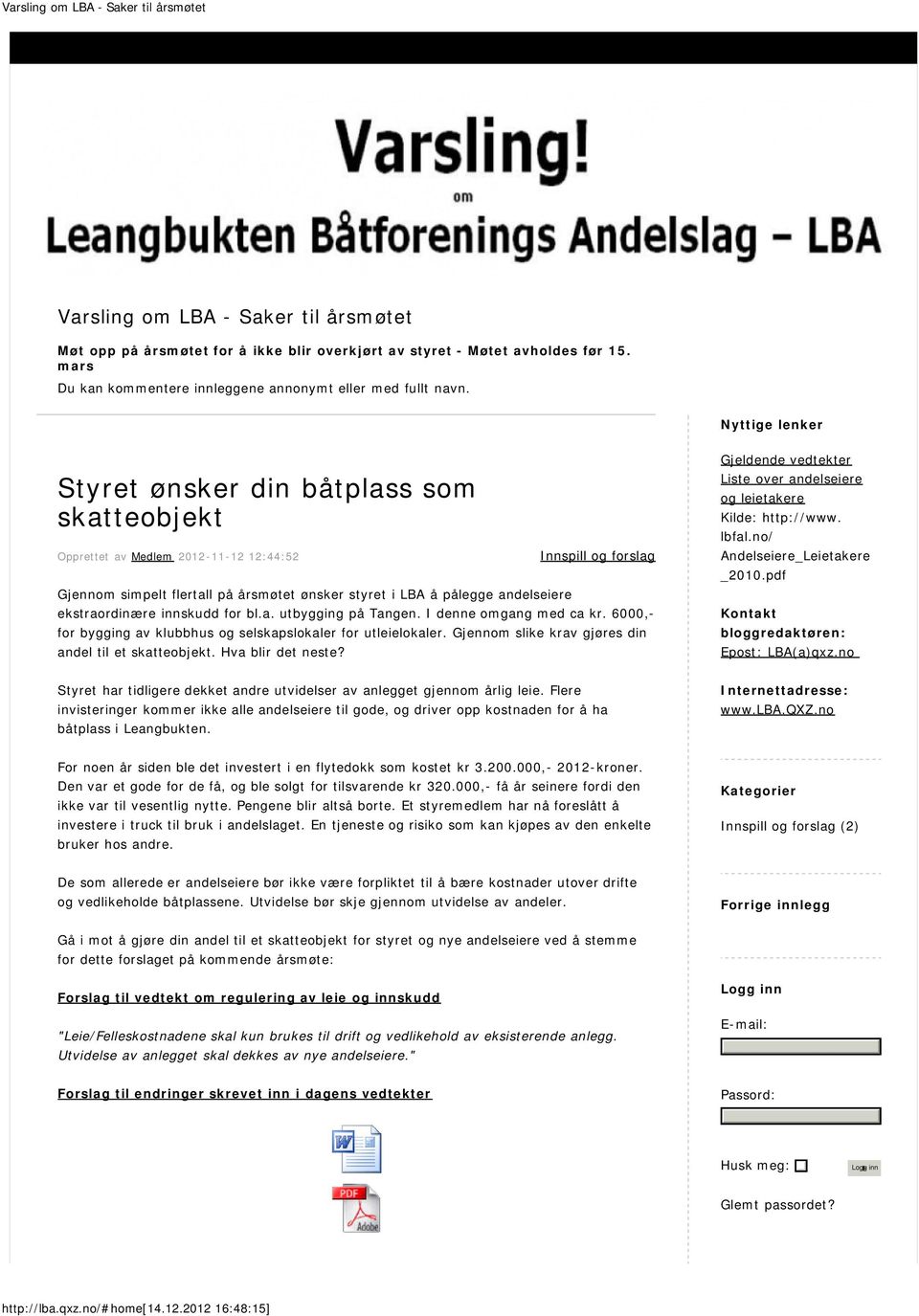 Nyttige lenker Styret ønsker din båtplass som skatteobjekt Opprettet av Medlem 2012-11-12 12:44:52 Innspill og forslag Gjennom simpelt flertall på årsmøtet ønsker styret i LBA å pålegge andelseiere