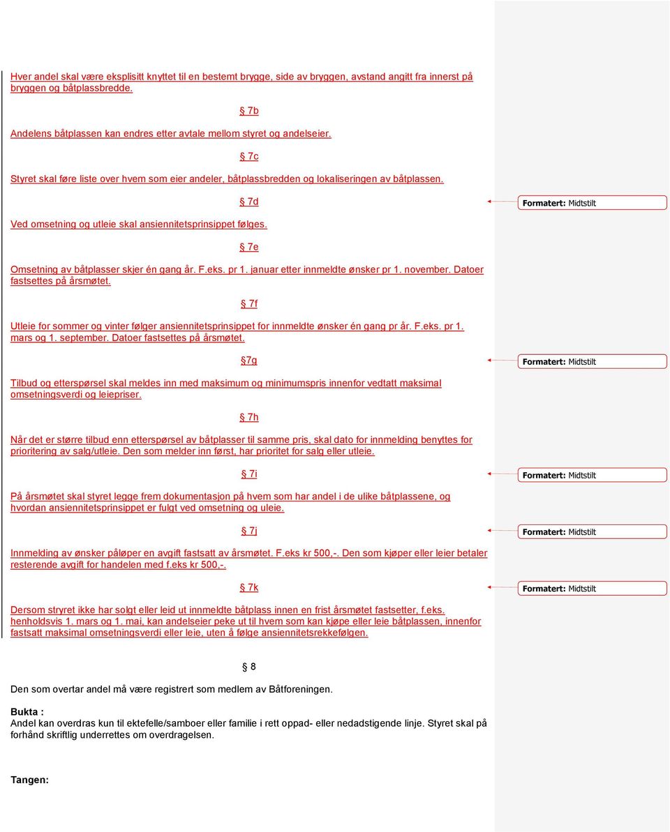 7c 7d Ved omsetning og utleie skal ansiennitetsprinsippet følges. 7e Omsetning av båtplasser skjer én gang år. F.eks. pr 1. januar etter innmeldte ønsker pr 1. november. Datoer fastsettes på årsmøtet.