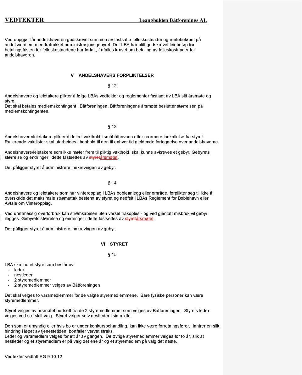 V ANDELSHAVERS FORPLIKTELSER Andelshavere og leietakere plikter å følge LBAs vedtekter og reglementer fastlagt av LBA sitt årsmøte og styre. Det skal betales medlemskontingent i Båtforeningen.