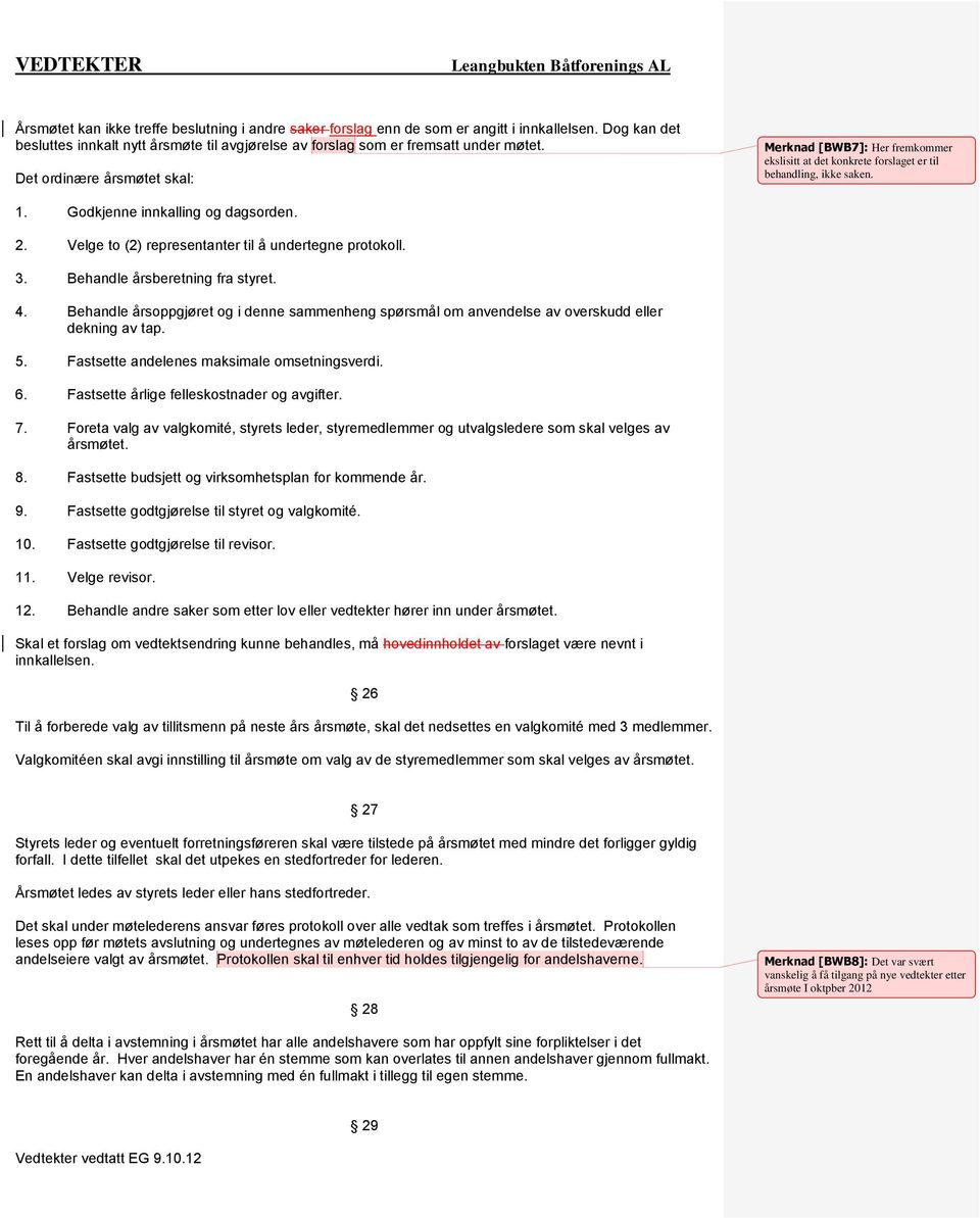 Det ordinære årsmøtet skal: Merknad [BWB7]: Her fremkommer ekslisitt at det konkrete forslaget er til behandling, ikke saken. 1. Godkjenne innkalling og dagsorden. 2.