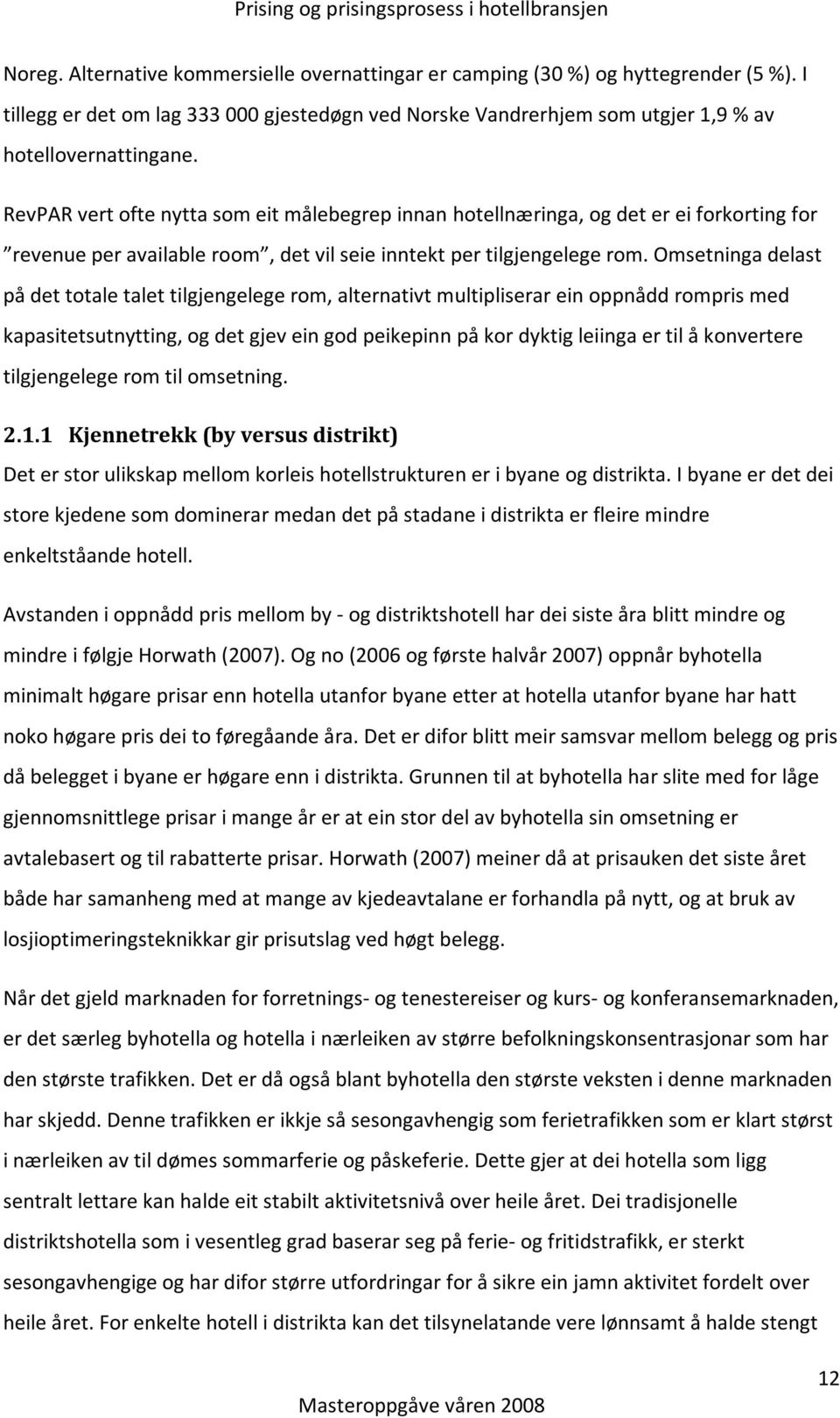 Omsetninga delast på det totale talet tilgjengelege rom, alternativt multipliserar ein oppnådd rompris med kapasitetsutnytting, og det gjev ein god peikepinn på kor dyktig leiinga er til å konvertere