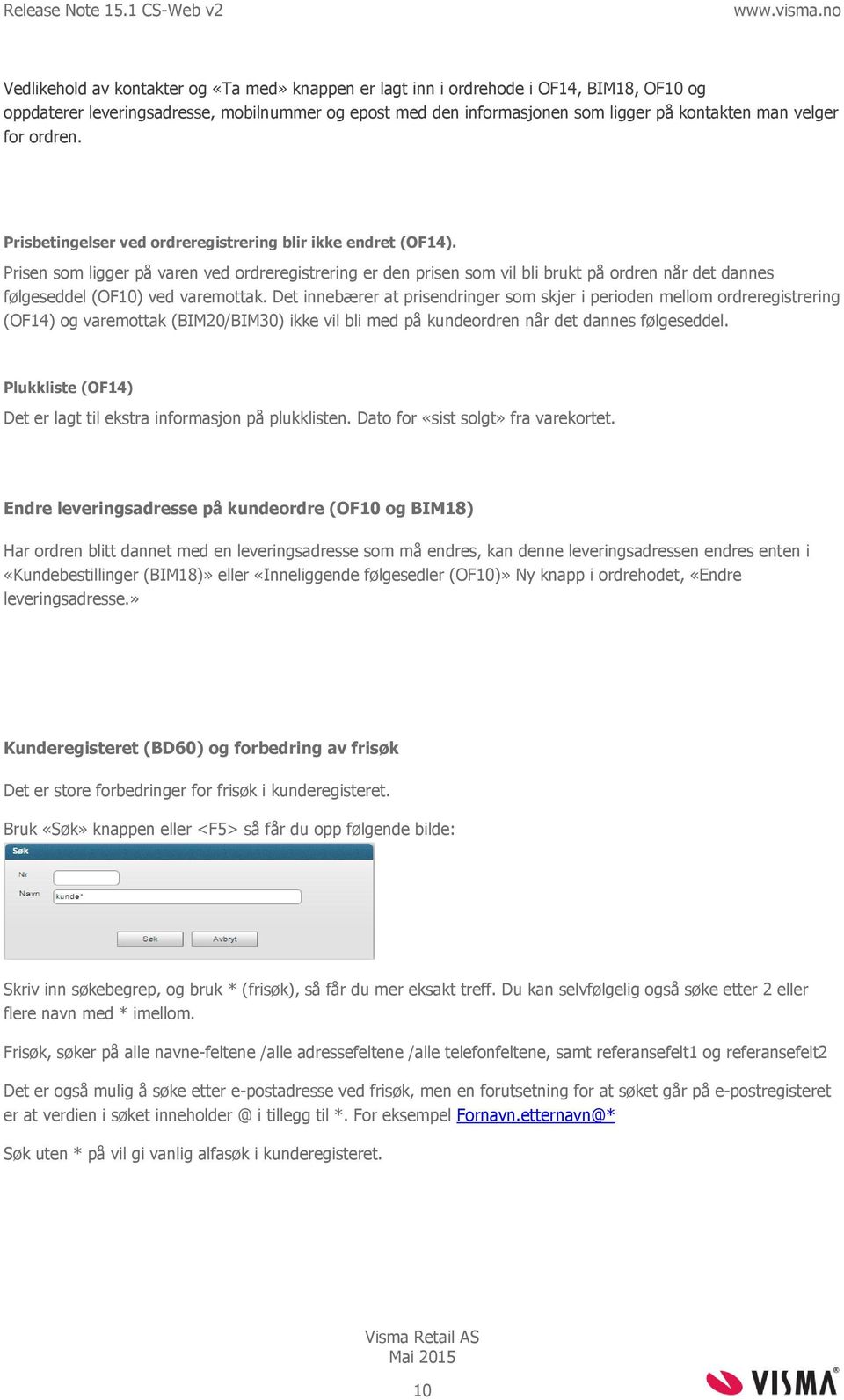 Prisen som ligger på varen ved ordreregistrering er den prisen som vil bli brukt på ordren når det dannes følgeseddel (OF10) ved varemottak.