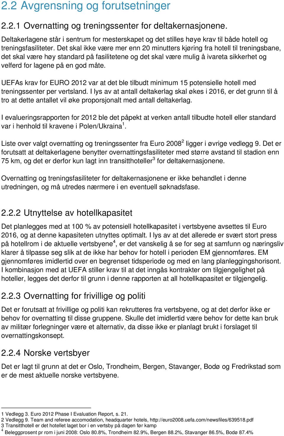 Det skal ikke være mer enn 20 minutters kjøring fra hotell til treningsbane, det skal være høy standard på fasilitetene og det skal være mulig å ivareta sikkerhet og velferd for lagene på en god måte.