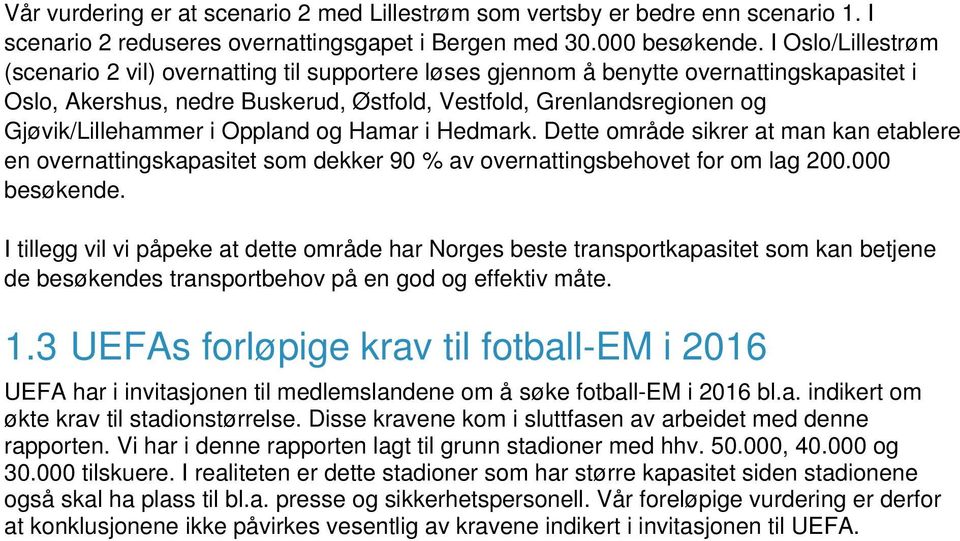 Gjøvik/Lillehammer i Oppland og Hamar i Hedmark. Dette område sikrer at man kan etablere en overnattingskapasitet som dekker 90 % av overnattingsbehovet for om lag 200.000 besøkende.