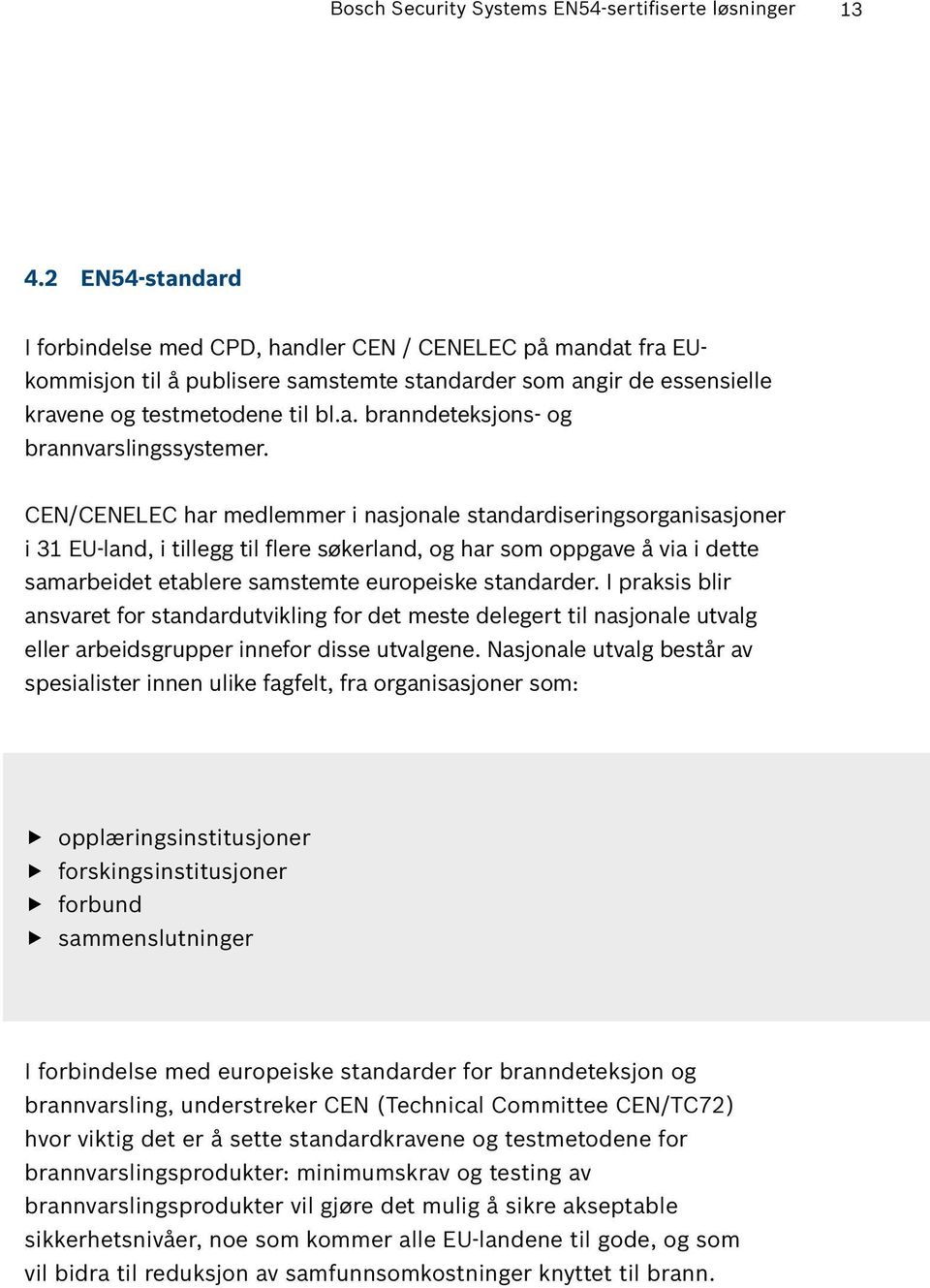 CEN/CENELEC har medlemmer i nasjonale standardiseringsorganisasjoner i 31 EU-land, i tillegg til flere søkerland, og har som oppgave å via i dette samarbeidet etablere samstemte europeiske standarder.