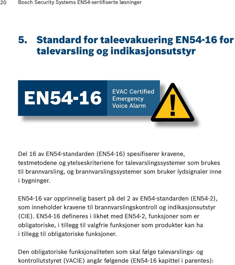 brukes til brannvarsling, og brannvarslingssystemer som bruker lydsignaler inne i bygninger.