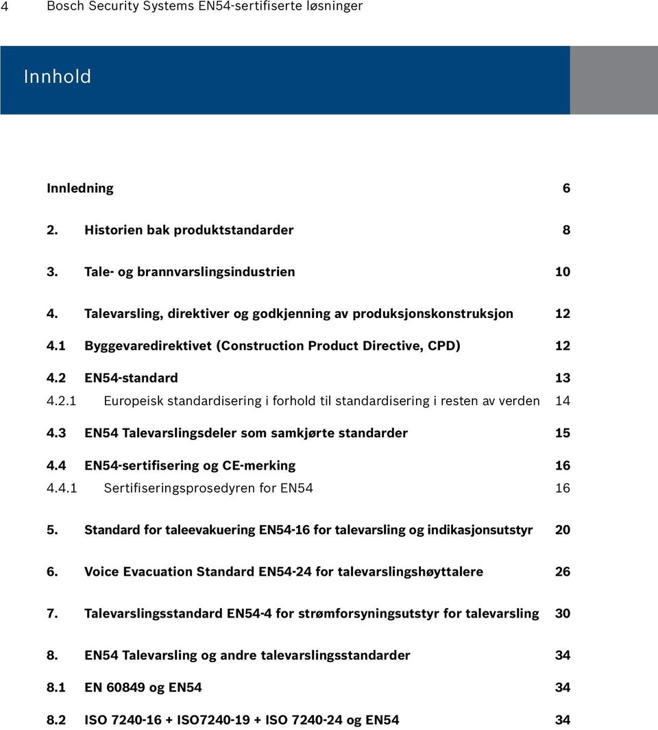 3 EN54 Talevarslingsdeler som samkjørte standarder 15 4.4 EN54-sertifisering og CE-merking 16 4.4.1 Sertifiseringsprosedyren for EN54 16 5.