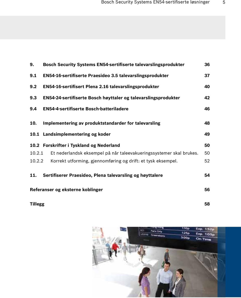 Implementering av produktstandarder for talevarsling 48 10.1 Landsimplementering og koder 49 10.2 Forskrifter i Tyskland og Nederland 50 10.2.1 Et nederlandsk eksempel på når taleevakueringssystemer skal brukes.