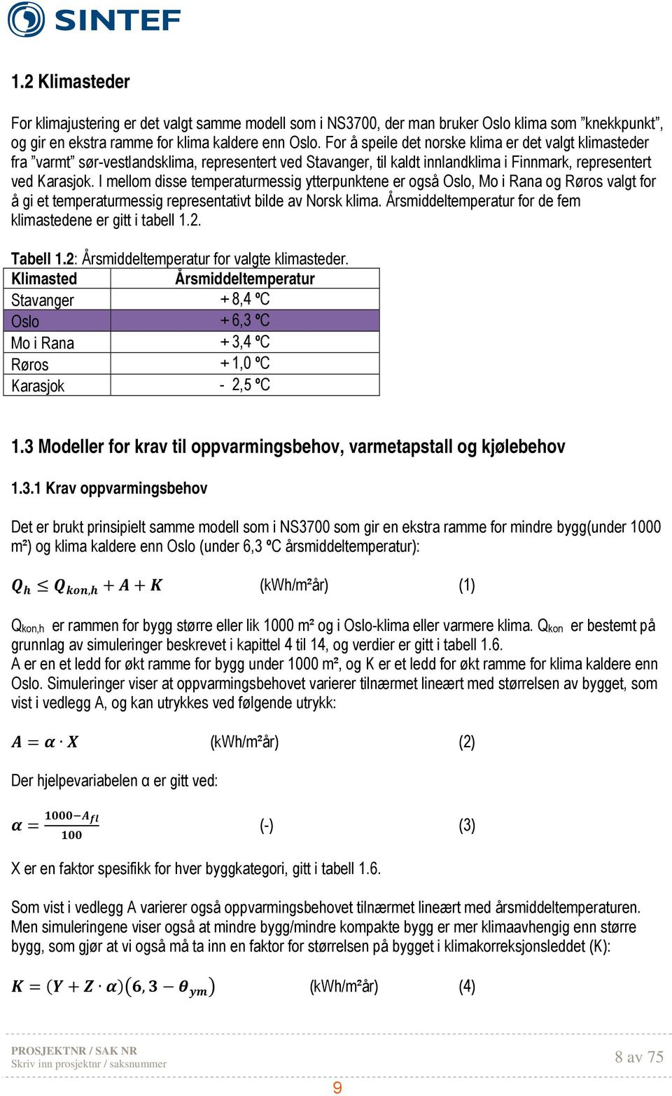 I mellom disse temperaturmessig ytterpunktene er også Oslo, Mo i Rana og Røros valgt for å gi et temperaturmessig representativt bilde av Norsk klima.