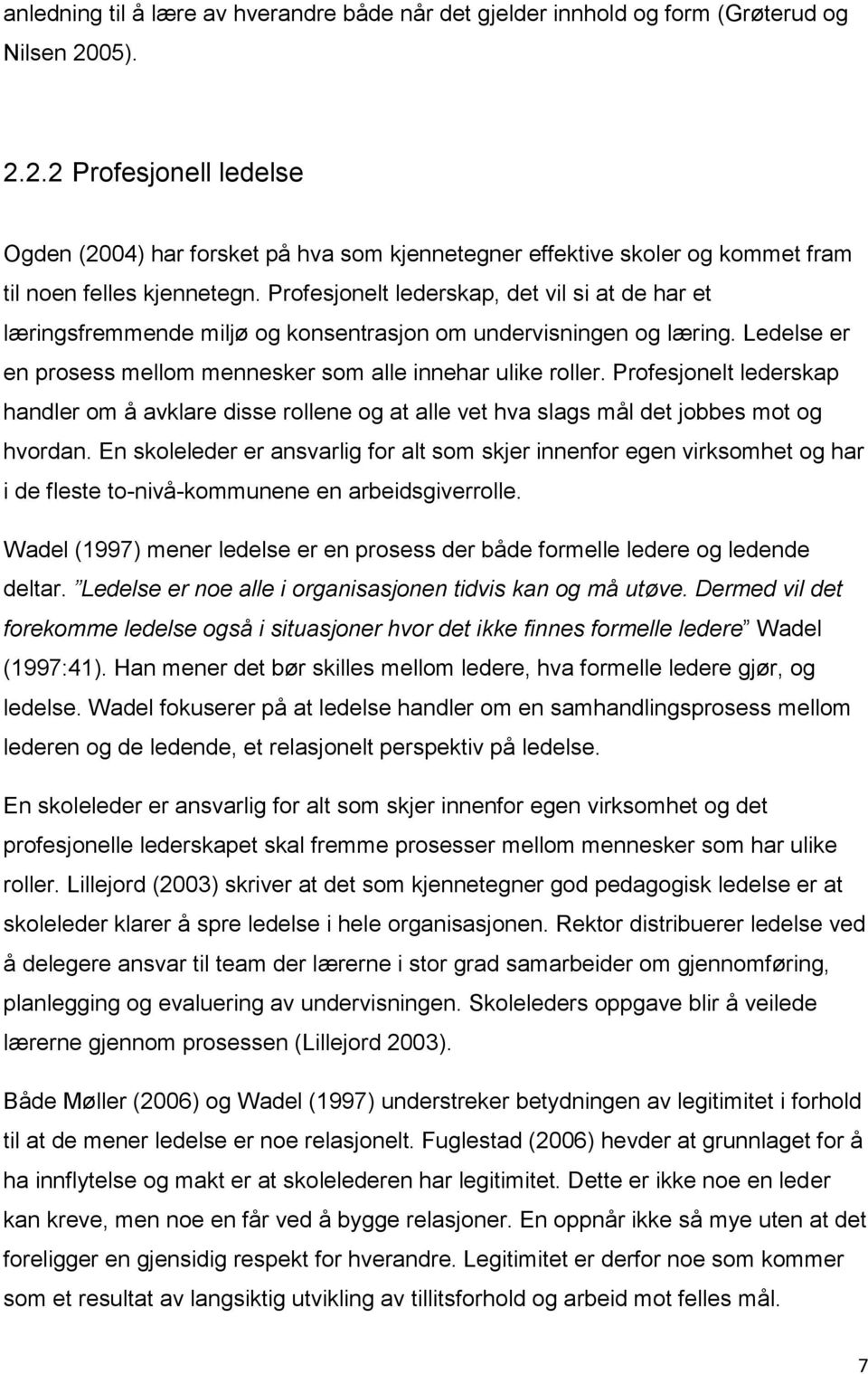 Profesjonelt lederskap, det vil si at de har et læringsfremmende miljø og konsentrasjon om undervisningen og læring. Ledelse er en prosess mellom mennesker som alle innehar ulike roller.