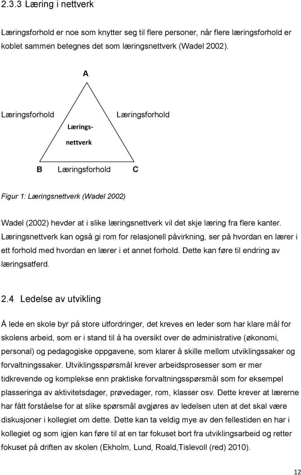 Læringsnettverk kan også gi rom for relasjonell påvirkning, ser på hvordan en lærer i ett forhold med hvordan en lærer i et annet forhold. Dette kan føre til endring av læringsatferd. 2.