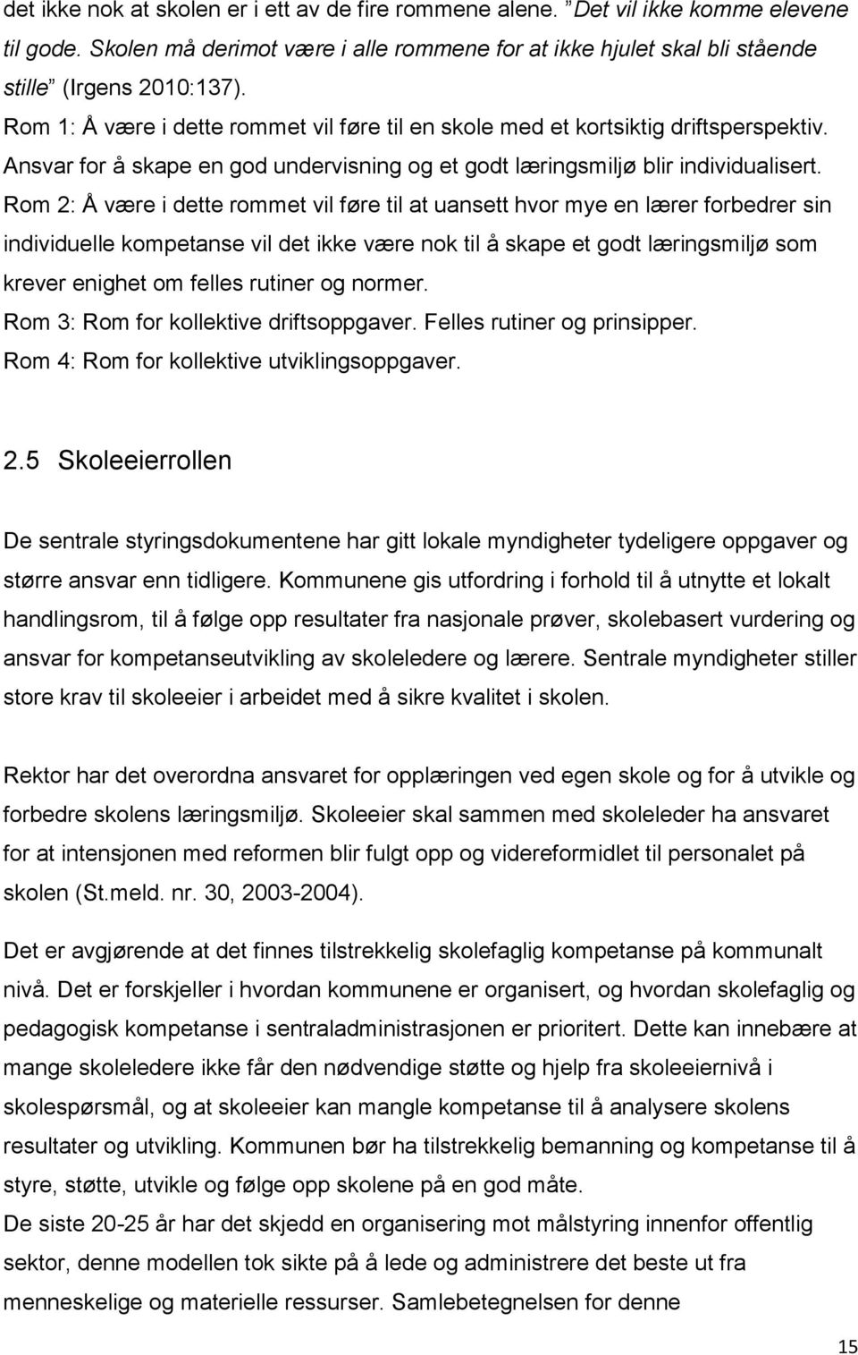 Rom 2: Å være i dette rommet vil føre til at uansett hvor mye en lærer forbedrer sin individuelle kompetanse vil det ikke være nok til å skape et godt læringsmiljø som krever enighet om felles