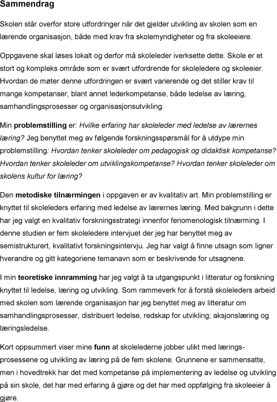 Hvordan de møter denne utfordringen er svært varierende og det stiller krav til mange kompetanser, blant annet lederkompetanse, både ledelse av læring, samhandlingsprosesser og organisasjonsutvikling.