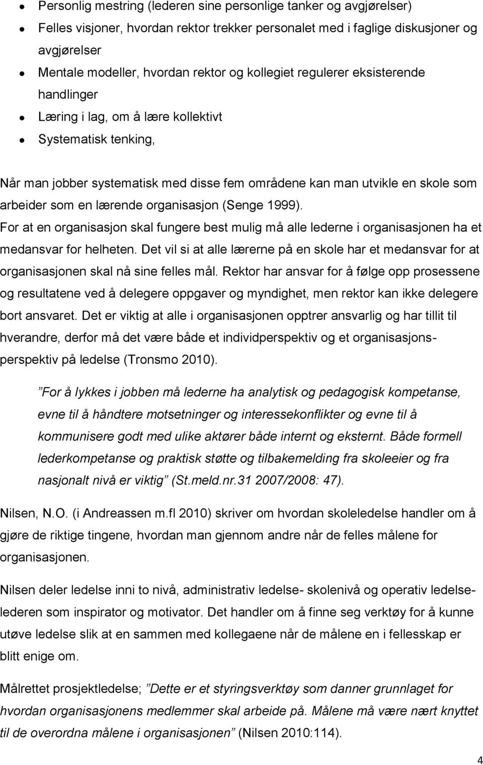 lærende organisasjon (Senge 1999). For at en organisasjon skal fungere best mulig må alle lederne i organisasjonen ha et medansvar for helheten.