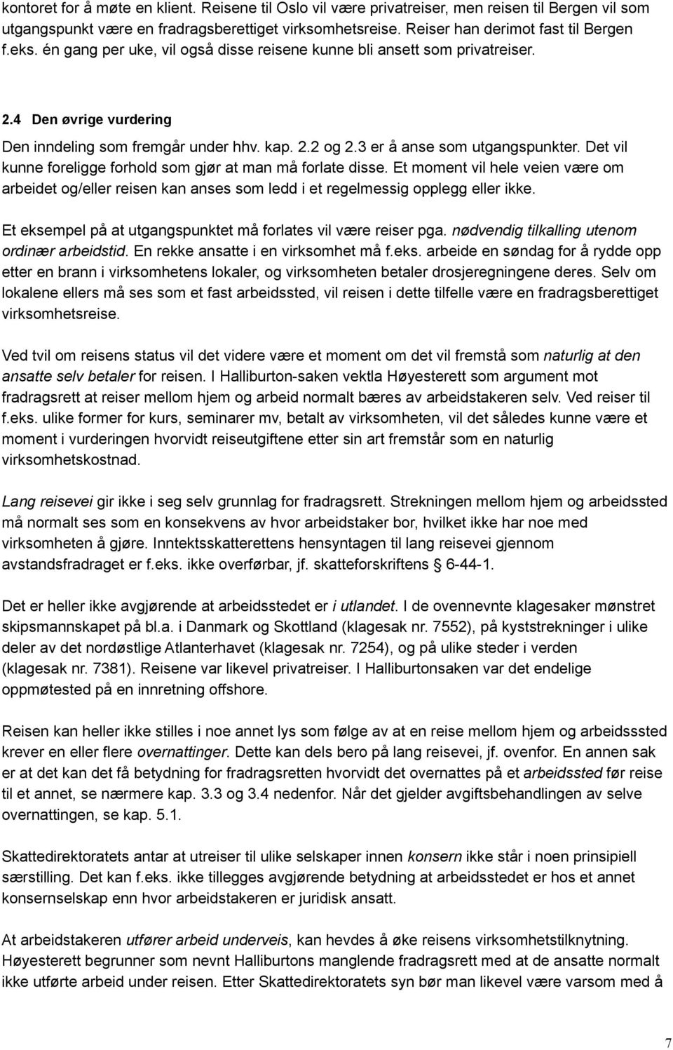 Det vil kunne foreligge forhold som gjør at man må forlate disse. Et moment vil hele veien være om arbeidet og/eller reisen kan anses som ledd i et regelmessig opplegg eller ikke.