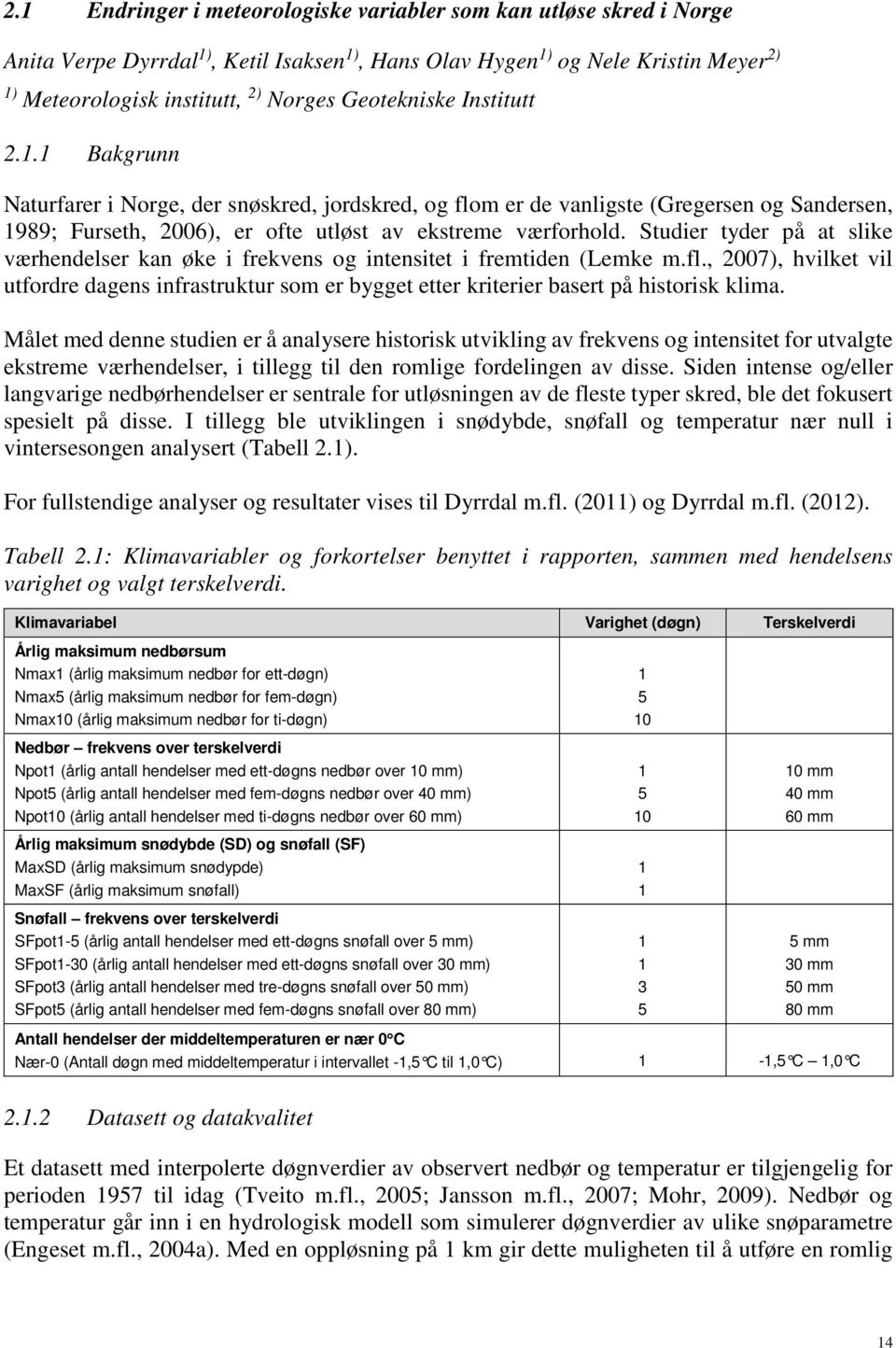 Studier tyder på at slike værhendelser kan øke i frekvens og intensitet i fremtiden (Lemke m.fl.