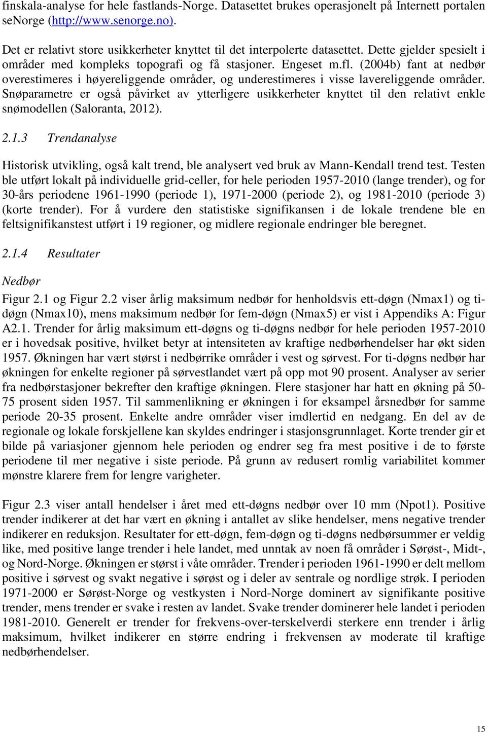 (2004b) fant at nedbør overestimeres i høyereliggende områder, og underestimeres i visse lavereliggende områder.