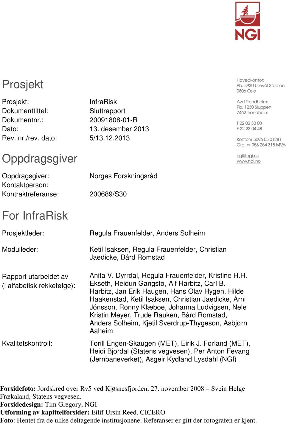 Kvalitetskontroll: Regula Frauenfelder, Anders Solheim Ketil Isaksen, Regula Frauenfelder, Christian Jaedicke, Bård Romstad Anita V. Dyrrdal, Regula Frauenfelder, Kristine H.