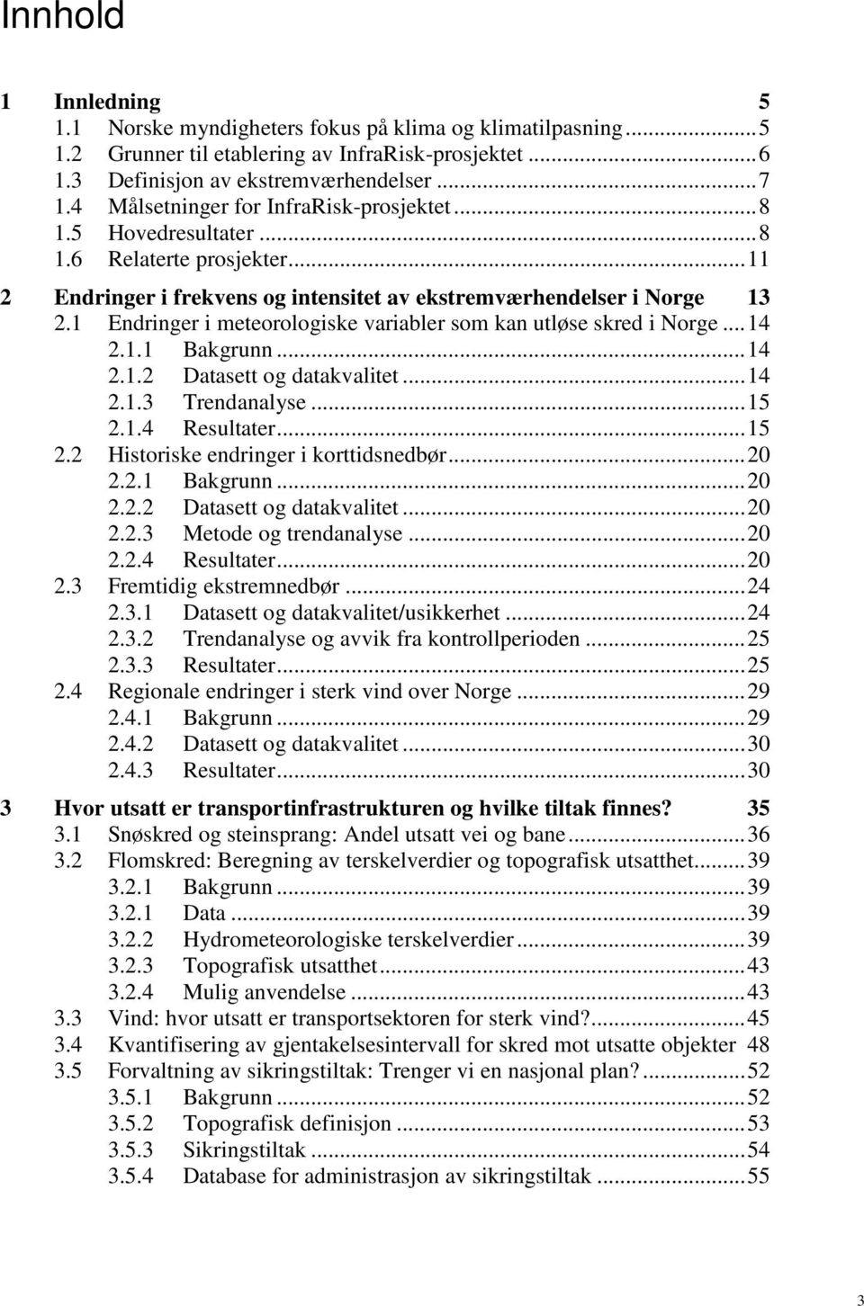 1 Endringer i meteorologiske variabler som kan utløse skred i Norge... 14 2.1.1 Bakgrunn... 14 2.1.2 Datasett og datakvalitet... 14 2.1.3 Trendanalyse... 15 2.1.4 Resultater... 15 2.2 Historiske endringer i korttidsnedbør.