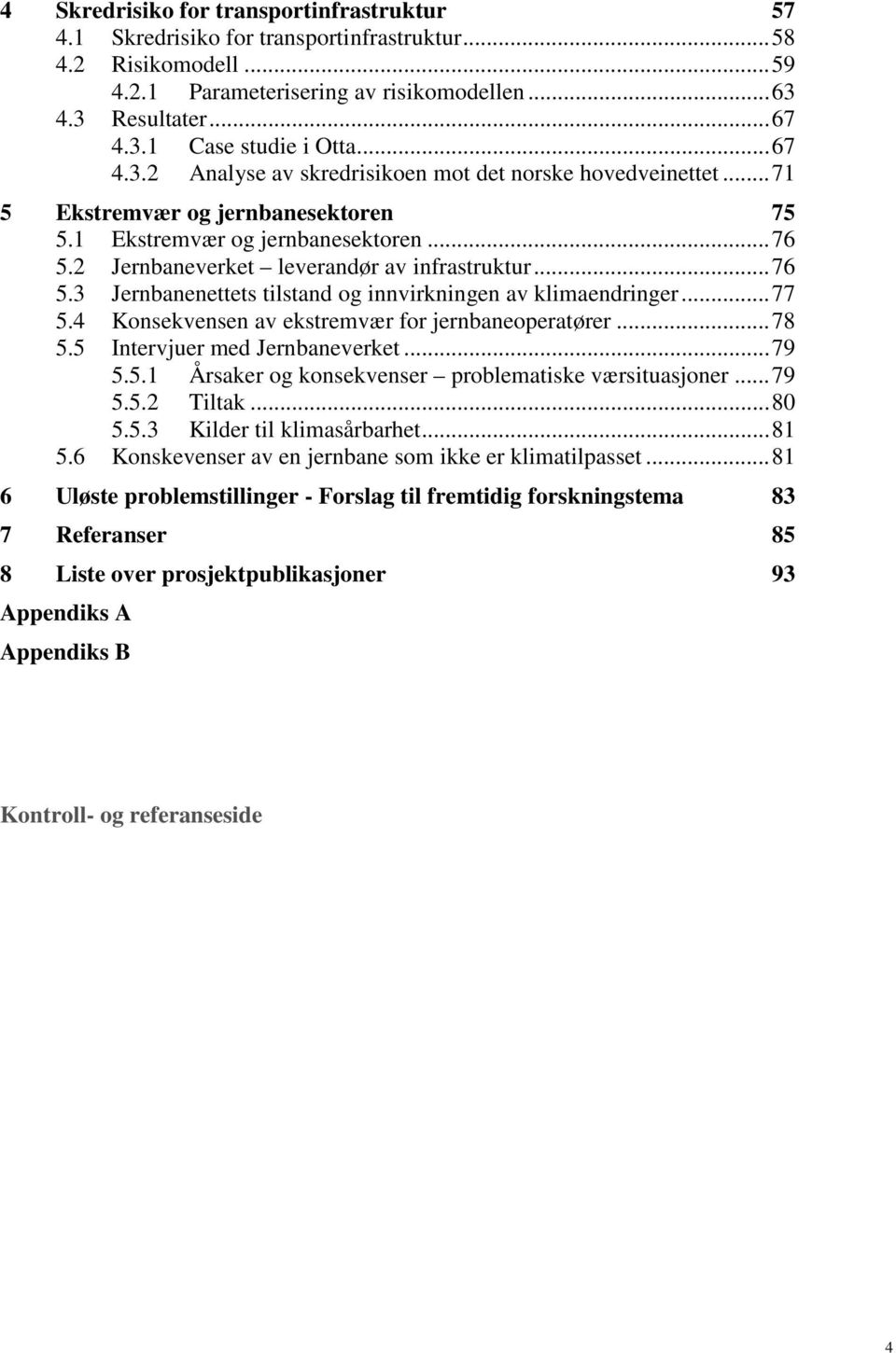 .. 76 5.3 Jernbanenettets tilstand og innvirkningen av klimaendringer... 77 5.4 Konsekvensen av ekstremvær for jernbaneoperatører... 78 5.5 Intervjuer med Jernbaneverket... 79 5.5.1 Årsaker og konsekvenser problematiske værsituasjoner.