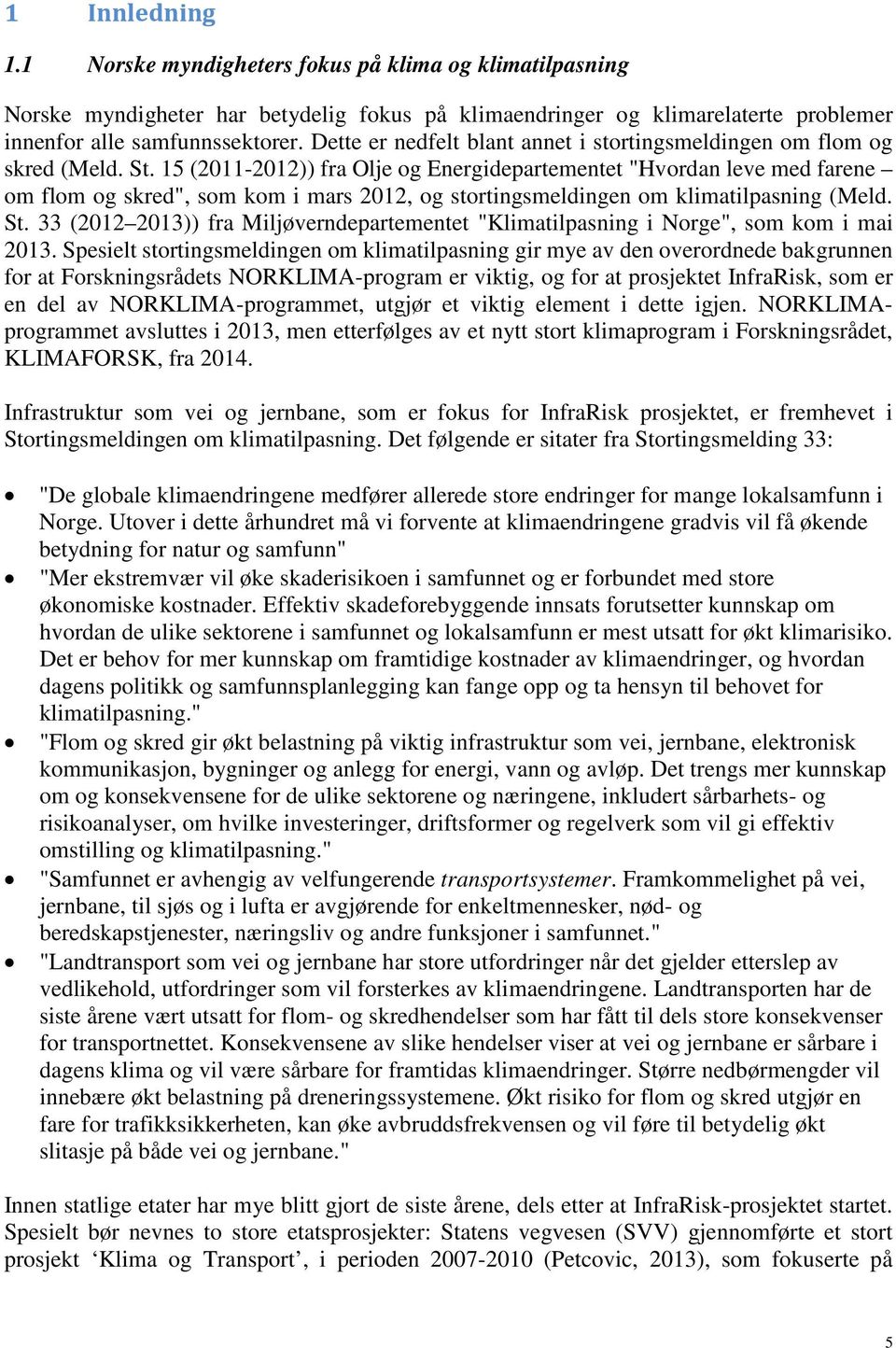 15 (2011-2012)) fra Olje og Energidepartementet "Hvordan leve med farene om flom og skred", som kom i mars 2012, og stortingsmeldingen om klimatilpasning (Meld. St.