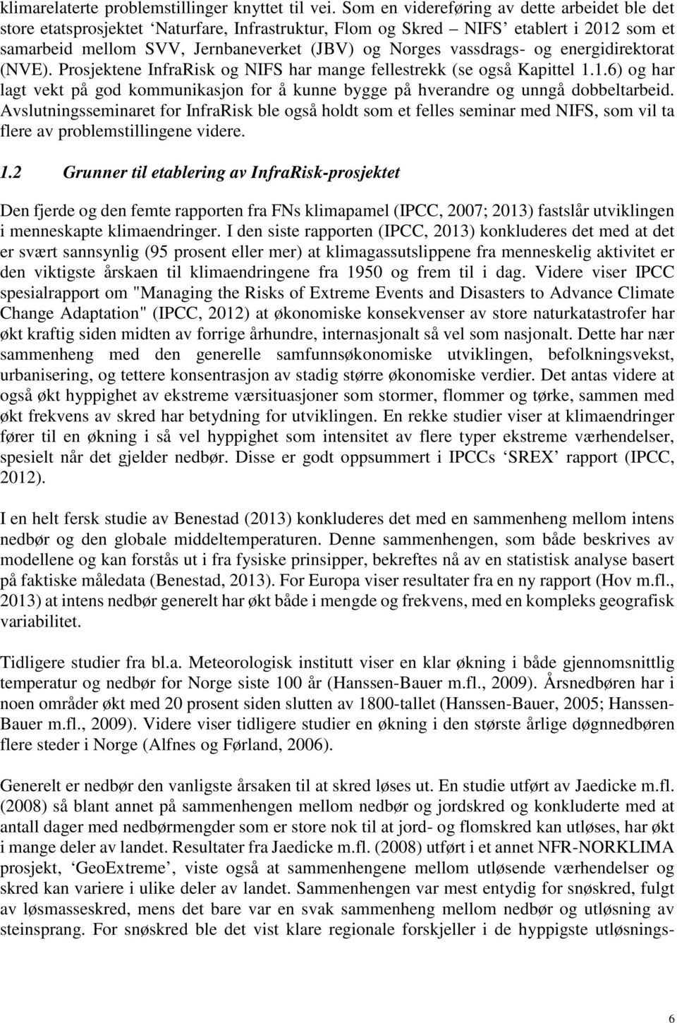 og energidirektorat (NVE). Prosjektene InfraRisk og NIFS har mange fellestrekk (se også Kapittel 1.1.6) og har lagt vekt på god kommunikasjon for å kunne bygge på hverandre og unngå dobbeltarbeid.