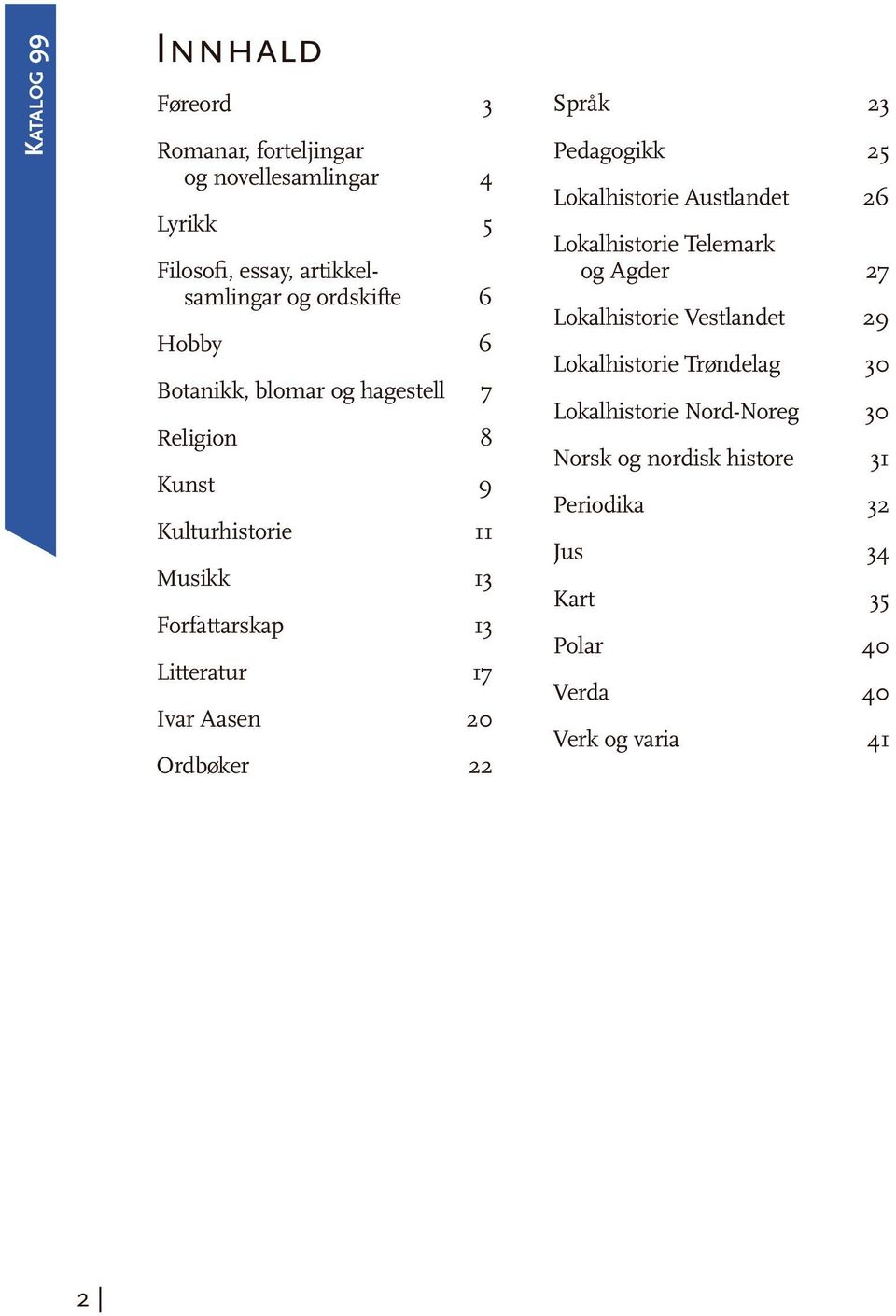 Ordbøker 22 Språk 23 Pedagogikk 25 Lokalhistorie Austlandet 26 Lokalhistorie Telemark og Agder 27 Lokalhistorie Vestlandet 29