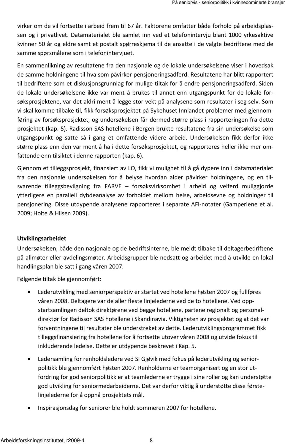 telefonintervjuet. En sammenlikning av resultatene fra den nasjonale og de lokale undersøkelsene viser i hovedsak de samme holdningene til hva som påvirker pensjoneringsadferd.