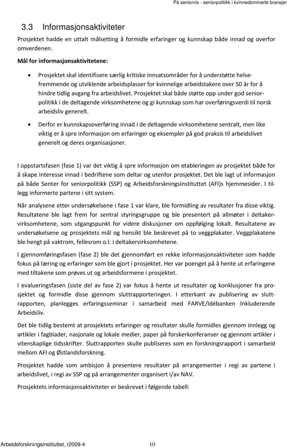 å hindre tidlig avgang fra arbeidslivet. Prosjektet skal både støtte opp under god seniorpolitikk i de deltagende virksomhetene og gi kunnskap som har overføringsverdi til norsk arbeidsliv generelt.