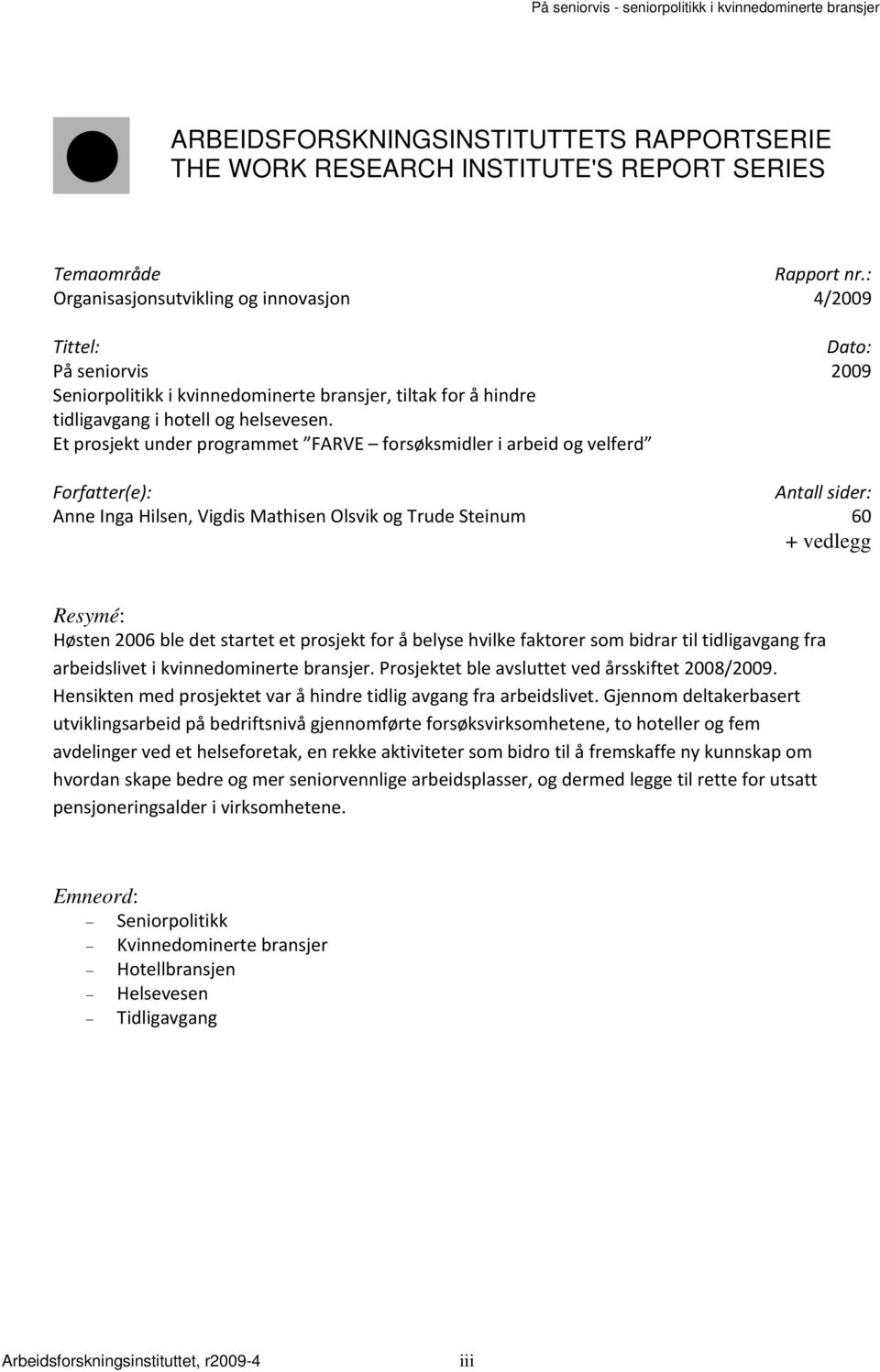 Et prosjekt under programmet FARVE forsøksmidler i arbeid og velferd Forfatter(e): Antall sider: Anne Inga Hilsen, Vigdis Mathisen Olsvik og Trude Steinum 60 + vedlegg Resymé: Høsten 2006 ble det