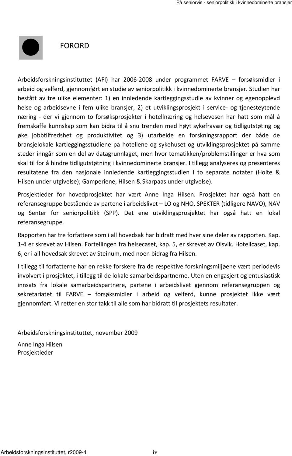 tjenesteytende næring der vi gjennom to forsøksprosjekter i hotellnæring og helsevesen har hatt som mål å fremskaffe kunnskap som kan bidra til å snu trenden med høyt sykefravær og tidligutstøting og