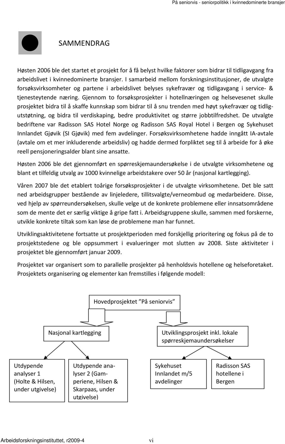 Gjennom to forsøksprosjekter i hotellnæringen og helsevesenet skulle prosjektet bidra til å skaffe kunnskap som bidrar til å snu trenden med høyt sykefravær og tidligutstøtning, og bidra til