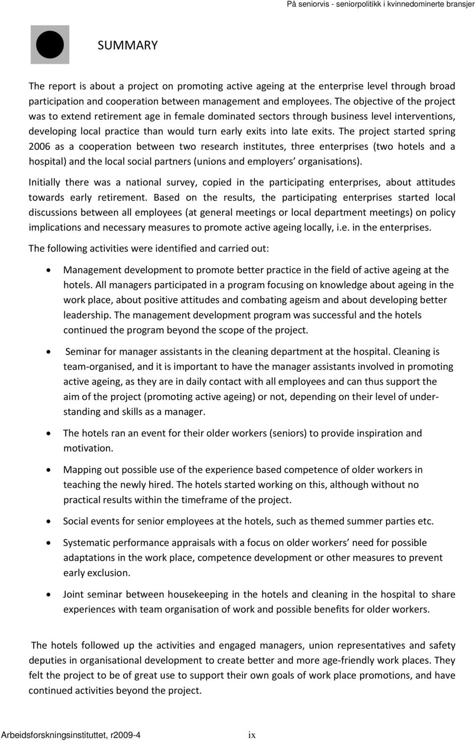 The project started spring 2006 as a cooperation between two research institutes, three enterprises (two hotels and a hospital) and the local social partners (unions and employers organisations).