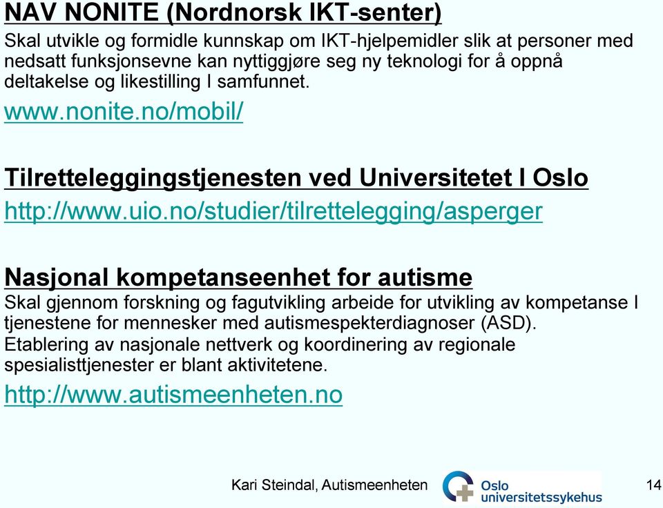 no/studier/tilrettelegging/asperger Nasjonal kompetanseenhet for autisme Skal gjennom forskning og fagutvikling arbeide for utvikling av kompetanse I tjenestene for