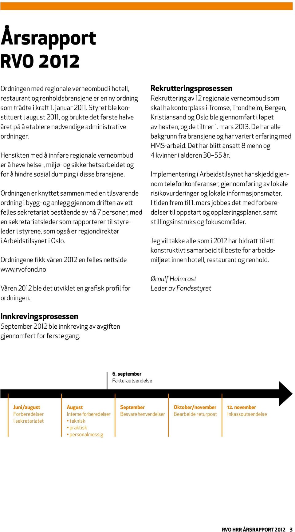 Hensikten med å innføre regionale verneombud er å heve helse-, miljø- og sikkerhetsarbeidet og for å hindre sosial dumping i disse bransjene.