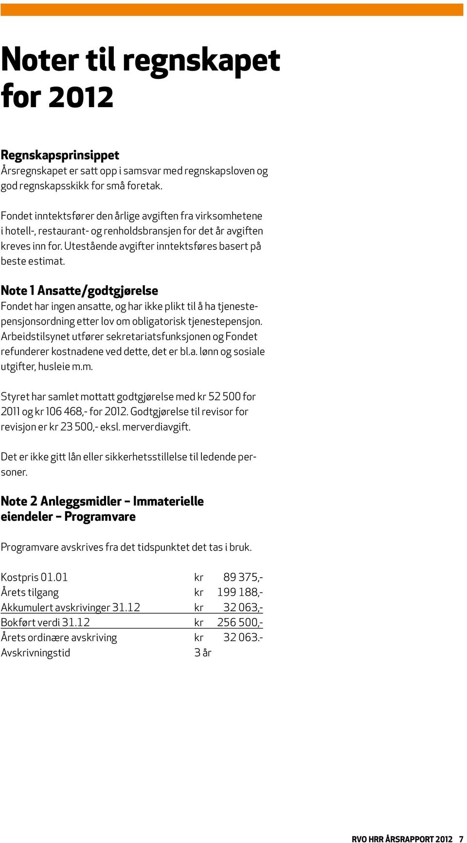 Note 1 Ansatte/godtgjørelse Fondet har ingen ansatte, og har ikke plikt til å ha tjenestepensjonsordning etter lov om obligatorisk tjenestepensjon.