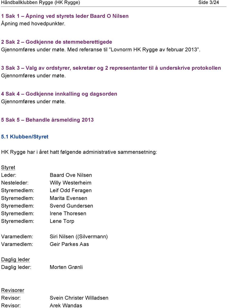 4 Sak 4 Godkjenne innkalling og dagsorden Gjennomføres under møte. 5 Sak 5 Behandle årsmelding 2013 5.