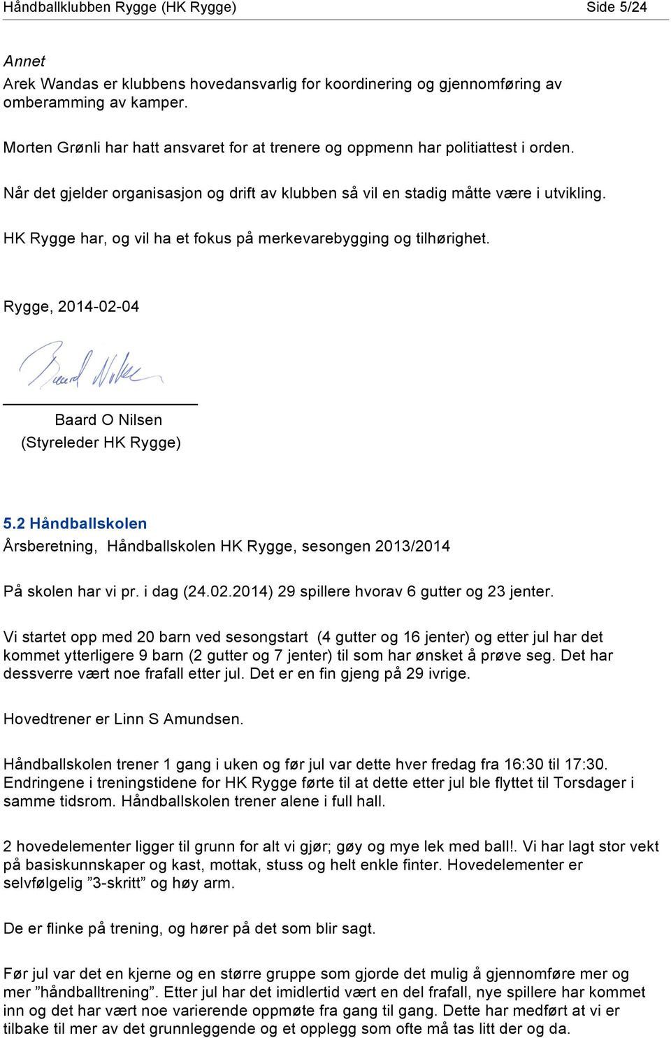 HK Rygge har, og vil ha et fokus på merkevarebygging og tilhørighet. Rygge, 2014-02-04 Baard O Nilsen (Styreleder HK Rygge) 5.