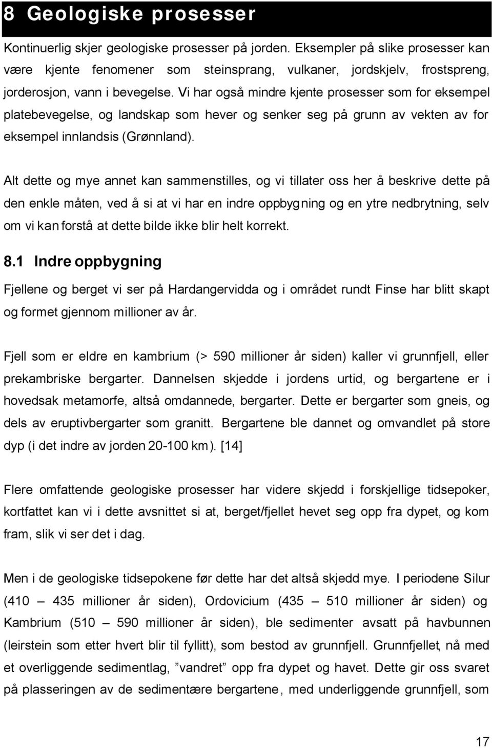 Vi har også mindre kjente prosesser som for eksempel platebevegelse, og landskap som hever og senker seg på grunn av vekten av for eksempel innlandsis (Grønnland).