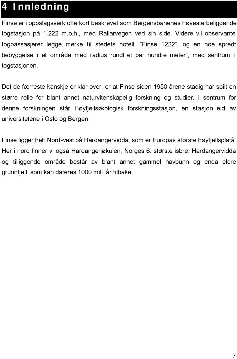 Det de færreste kanskje er klar over, er at Finse siden 1950 årene stadig har spilt en større rolle for blant annet naturvitenskapelig forskning og studier.