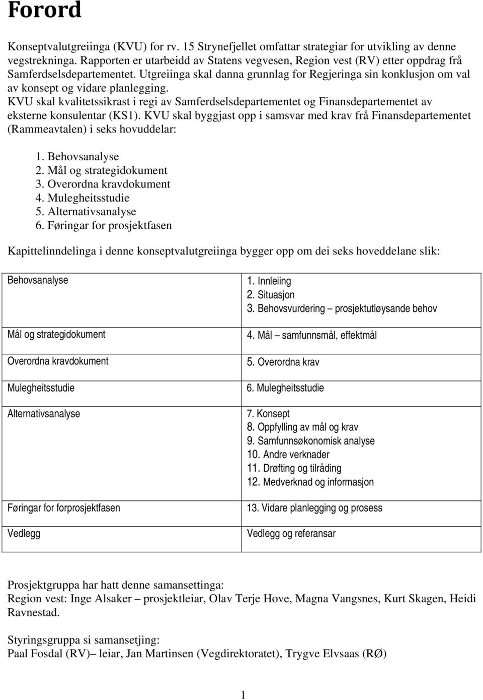 Utgreiinga skal danna grunnlag for Regjeringa sin konklusjon om val av konsept og vidare planlegging.