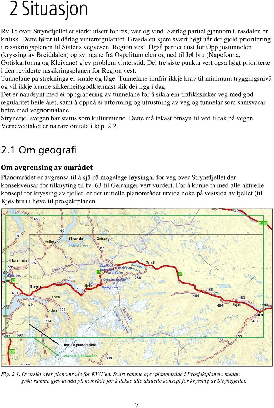 Også partiet aust for Oppljostunnelen (kryssing av Breiddalen) og svingane frå Ospelitunnelen og ned til Jøl bru (Napefonna, Gotiskarfonna og Kleivane) gjev problem vinterstid.