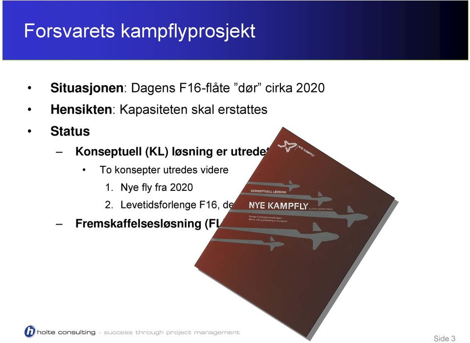 utredet To konsepter utredes videre 1. Nye fly fra 2020 2.