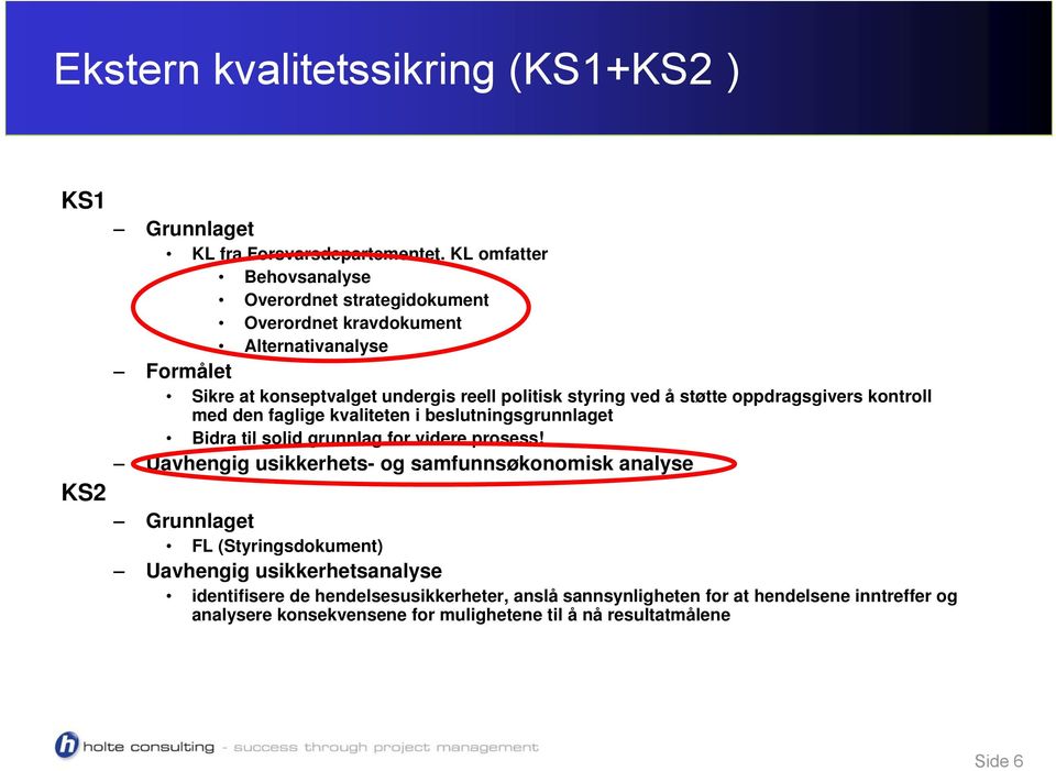 å støtte oppdragsgivers kontroll med den faglige kvaliteten i beslutningsgrunnlaget Bidra til solid grunnlag for videre prosess!