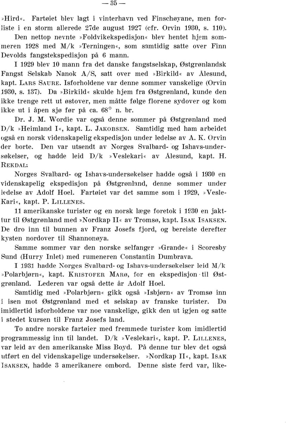 I 1929 blev 10 mann fra det danske fangstselskap, Østgrønlandsk Fangst Selskab Nanok A/S, satt over med»birkild«av Alesund, kapt. LARS SAURE. Isforholdene var denne sommer vanskelige (Orvin 1930, s.