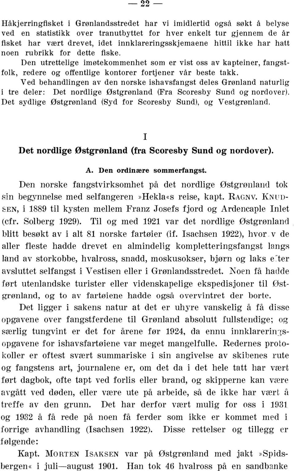 Ved behandlingen av den norske ishavsfangst deles Grønland naturlig i tre deler: Det nordlige Østgrønland (Fra Scoresby Sund og nordover).