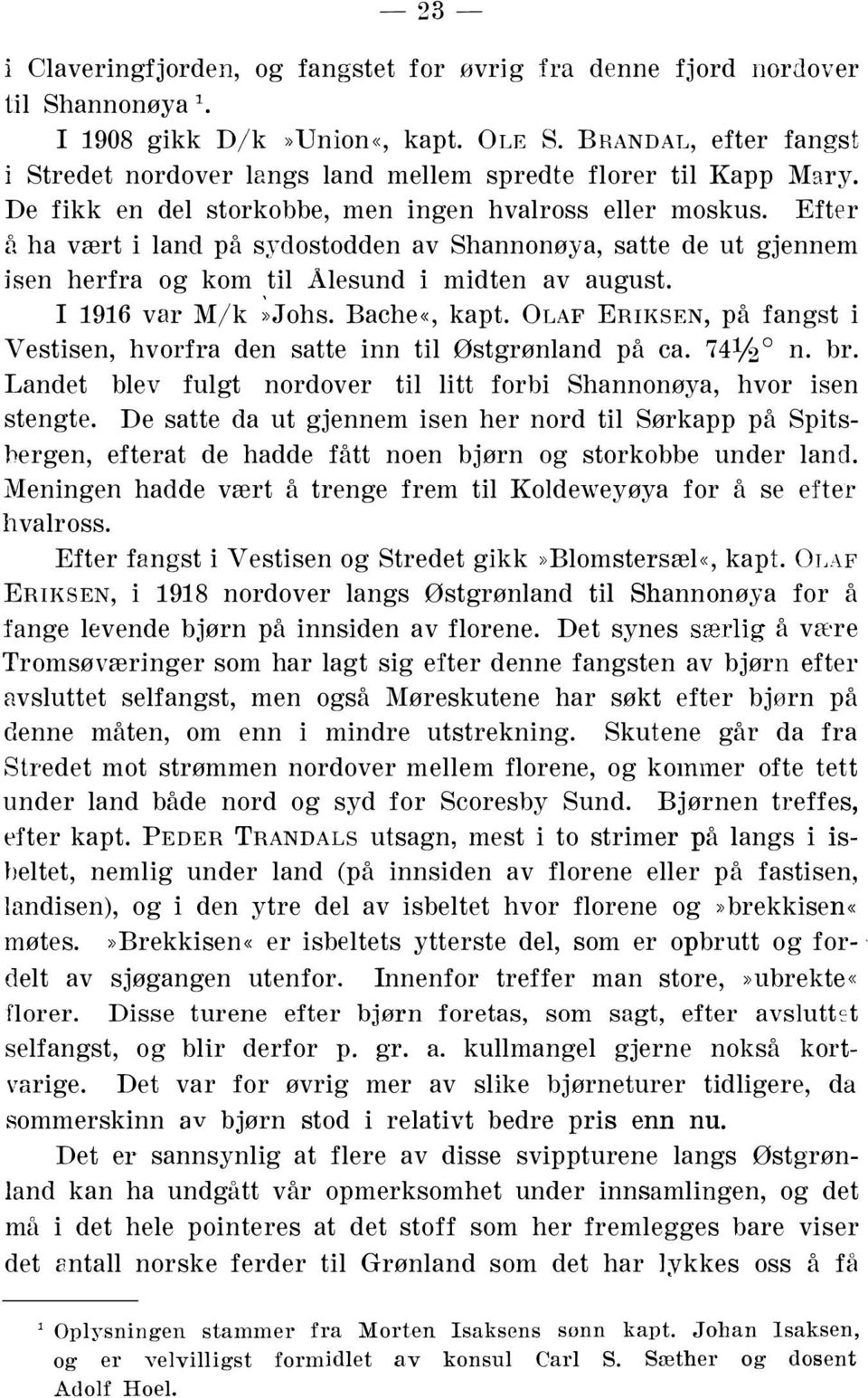 Efter å ha vært i land på sydostodden av Shannonøya, satte de ut gjennem isen herfra og kom til Alesund i midten av august., I 1916 var M/k»Johs. Bache«, kapt.