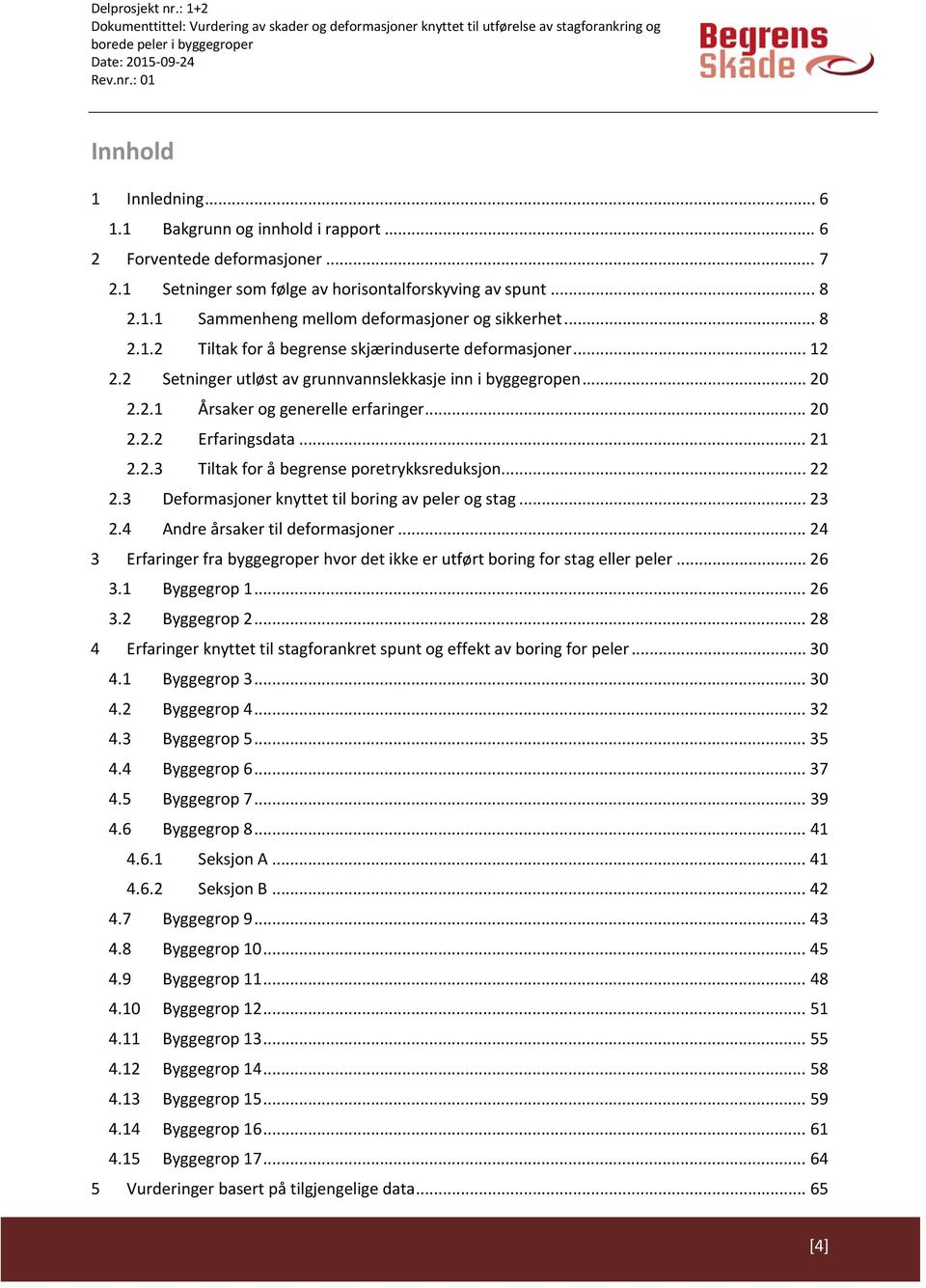 .. 21 2.2.3 Tiltak for å begrense poretrykksreduksjon... 22 2.3 Deformasjoner knyttet til boring av peler og stag... 23 2.4 Andre årsaker til deformasjoner.