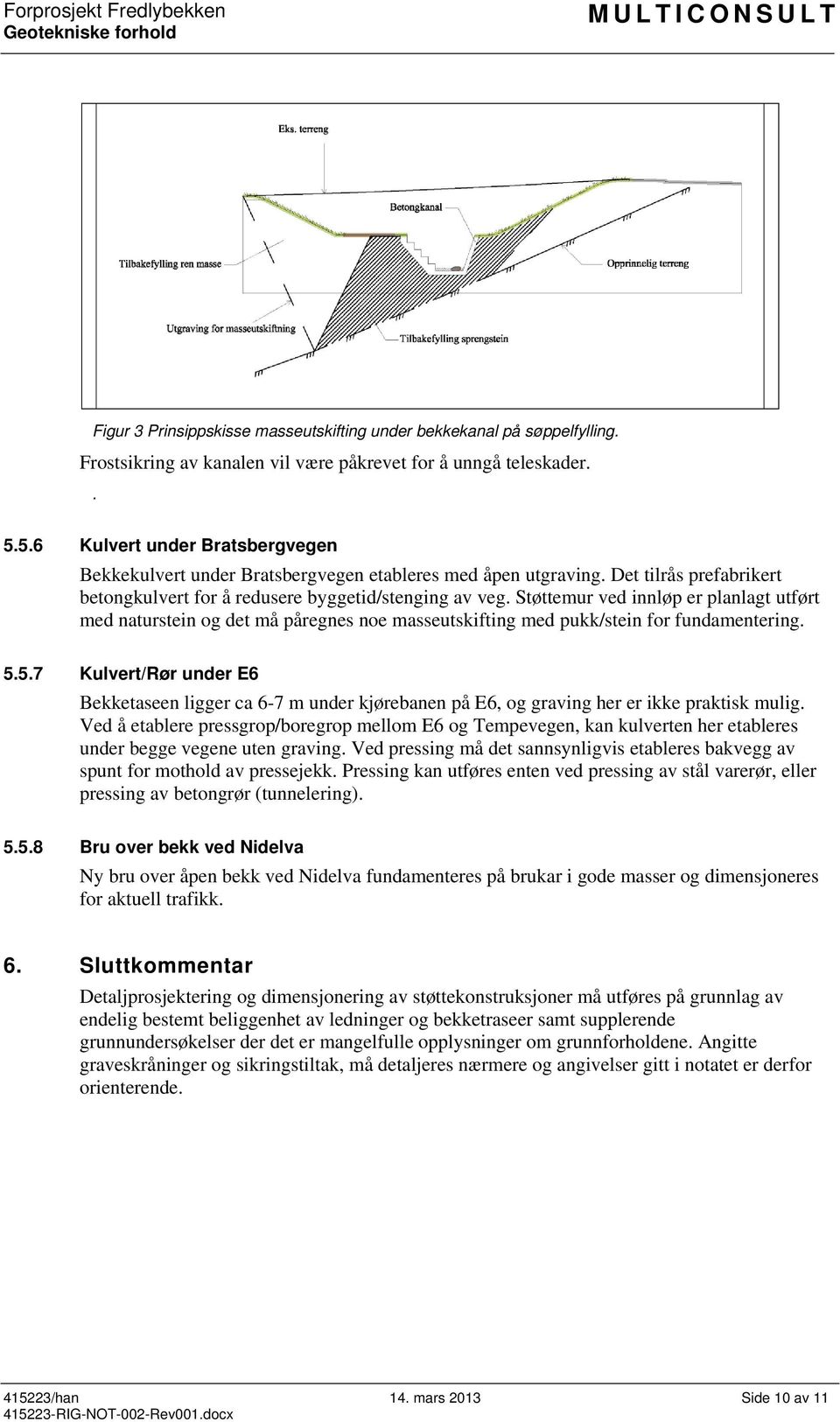 Støttemur ved innløp er planlagt utført med naturstein og det må påregnes noe masseutskifting med pukk/stein for fundamentering. 5.